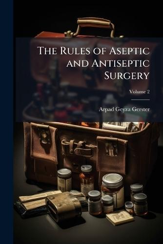 The Rules of Aseptic and Antiseptic Surgery