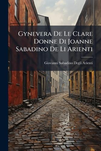 Gynevera De Le Clare Donne Di Joanne Sabadino De Li Arienti