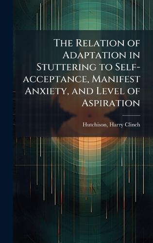 The Relation of Adaptation in Stuttering to Self-acceptance, Manifest Anxiety, and Level of Aspiration