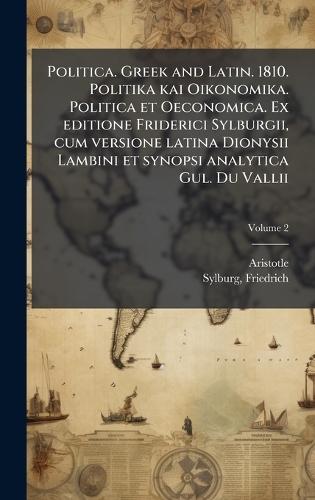 Politica. Greek and Latin. 1810. Politika kai Oikonomika. Politica et Oeconomica. Ex editione Friderici Sylburgii, cum versione latina Dionysii Lambini et synopsi analytica Gul. Du Vallii