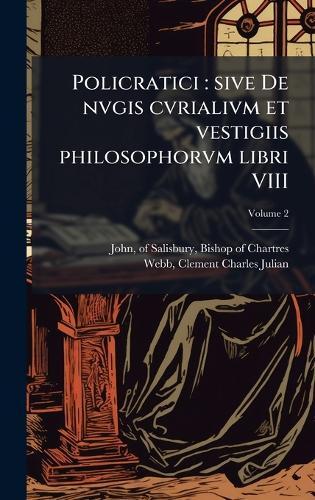Policratici: sive De nvgis cvrialivm et vestigiis philosophorvm libri VIII