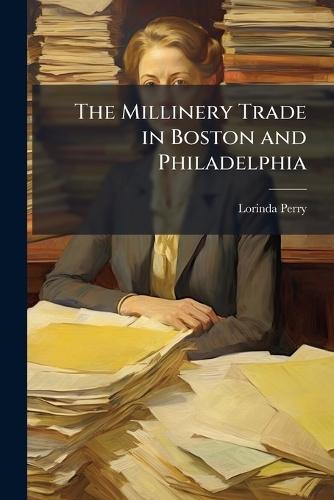 The Millinery Trade in Boston and Philadelphia