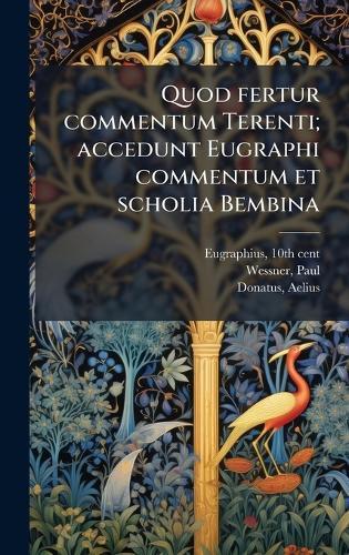 Quod fertur commentum Terenti; accedunt Eugraphi commentum et scholia Bembina