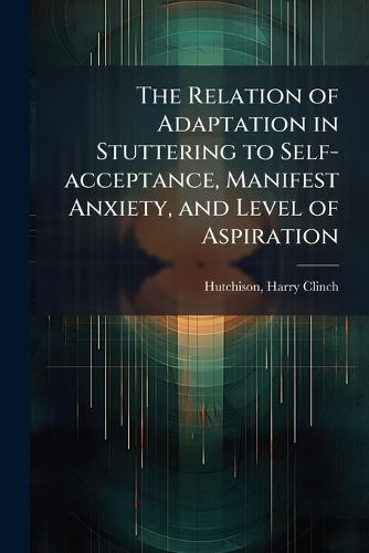 The Relation of Adaptation in Stuttering to Self-acceptance, Manifest Anxiety, and Level of Aspiration