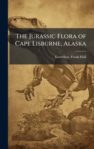 The Jurassic Flora of Cape Lisburne, Alaska