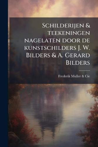 Schilderijen & teekeningen nagelaten door de kunstschilders J. W. Bilders & A. Gerard Bilders