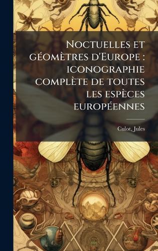Noctuelles et gÃ(c)omètres d'Europe: iconographie complète de toutes les espèces europÃ(c)ennes