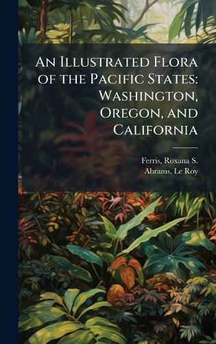 An Illustrated Flora of the Pacific States: Washington, Oregon, and California