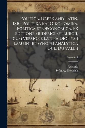 Politica. Greek and Latin. 1810. Politika kai Oikonomika. Politica et Oeconomica. Ex editione Friderici Sylburgii, cum versione latina Dionysii Lambini et synopsi analytica Gul. Du Vallii