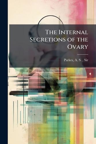 The Internal Secretions of the Ovary