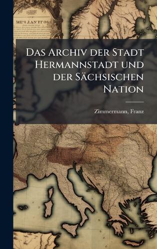 Das Archiv der Stadt Hermannstadt und der Sächsischen Nation