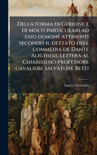 Della forma di Gerione e di molti particolari ad esso demone attinenti secondo il dettato dell commedia de Dante Alighieri, Lettera al Chiarissimo professore cavaliere salvatore Betti