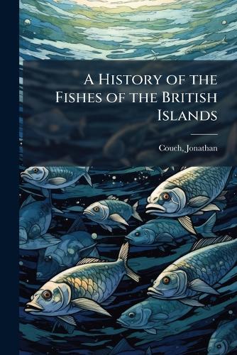 A History of the Fishes of the British Islands