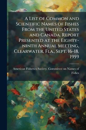 A List of Common and Scientific Names of Fishes From the United States and Canada. Report Presented at the Eighty-ninth Annual Meeting, Clearwater, Fla., Sept. 16-18, 1959