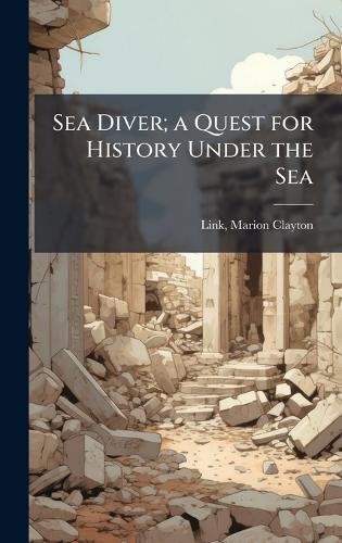 Sea Diver; a Quest for History Under the Sea