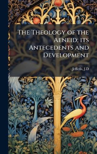 The Theology of the Aeneid; its Antecedents and Development