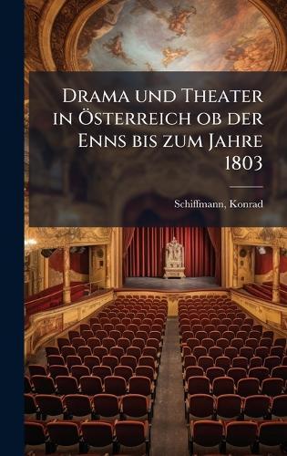 Drama und Theater in Ã-sterreich ob der Enns bis zum Jahre 1803