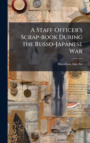 A Staff Officer's Scrap-book During the Russo-Japanese War