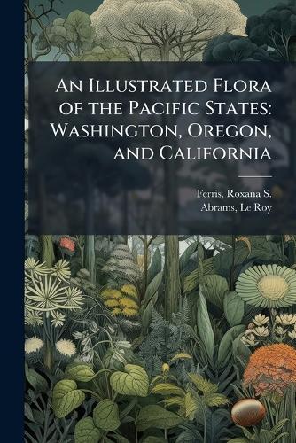 An Illustrated Flora of the Pacific States: Washington, Oregon, and California
