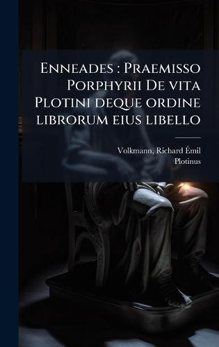 Enneades: Praemisso Porphyrii De vita Plotini deque ordine librorum eius libello