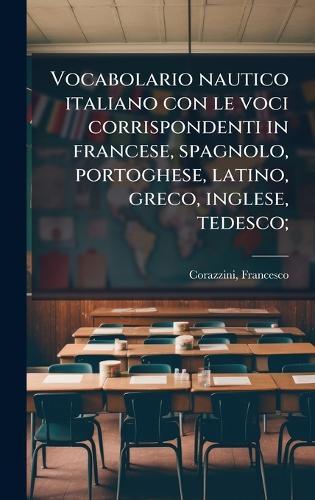 Vocabolario nautico italiano con le voci corrispondenti in francese, spagnolo, portoghese, latino, greco, inglese, tedesco;