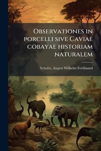 Observationes in porcelli sive Caviae cobayae historiam naturalem