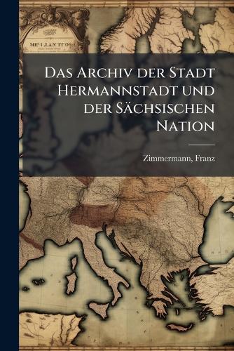 Das Archiv der Stadt Hermannstadt und der Sächsischen Nation