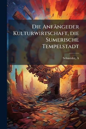 Die Anfängeder Kulturwirtschaft, die Sumerische Tempelstadt