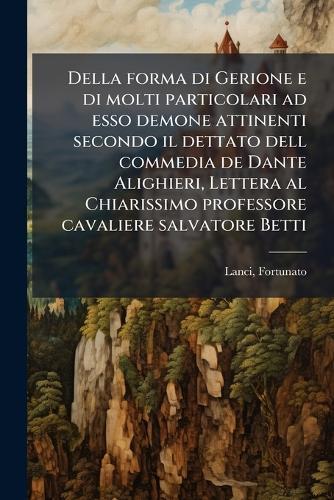 Della forma di Gerione e di molti particolari ad esso demone attinenti secondo il dettato dell commedia de Dante Alighieri, Lettera al Chiarissimo professore cavaliere salvatore Betti