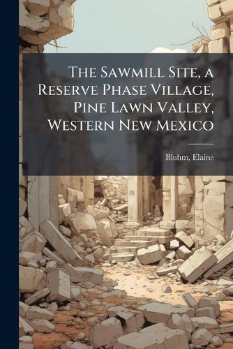 The Sawmill Site, a Reserve Phase Village, Pine Lawn Valley, Western New Mexico