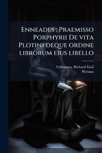 Enneades: Praemisso Porphyrii De vita Plotini deque ordine librorum eius libello