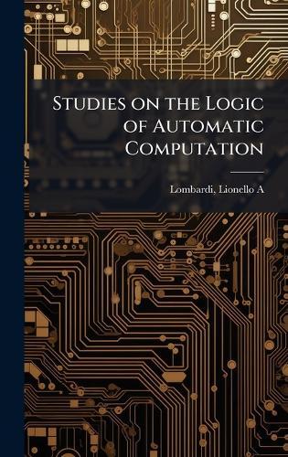 Studies on the Logic of Automatic Computation