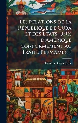 Les relations de la RÃ(c)publique de Cuba et des Etats-Unis d'AmÃ(c)rique conformÃ(c)ment au TraitÃ(c) Permament