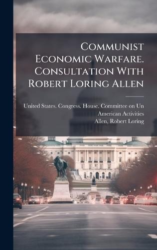 Communist Economic Warfare. Consultation With Robert Loring Allen