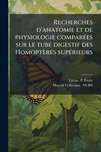 Recherches d'anatomie et de physiologie comparÃ(c)es sur le tube digestif des Homoptères supÃ(c)rieurs