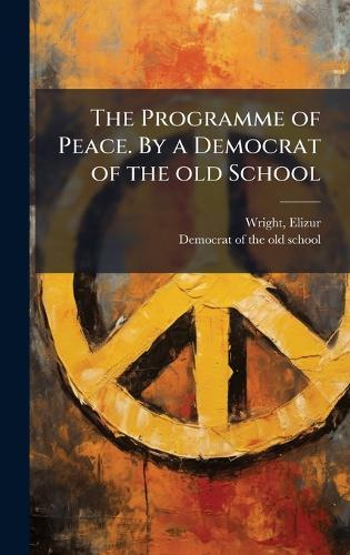 The Programme of Peace. By a Democrat of the old School