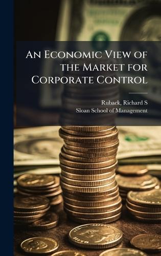 An Economic View of the Market for Corporate Control