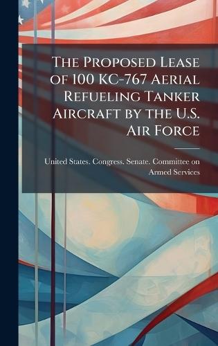 The Proposed Lease of 100 KC-767 Aerial Refueling Tanker Aircraft by the U.S. Air Force