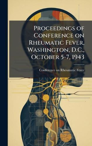 Proceedings of Conference on Rheumatic Fever, Washington, D.C., October 5-7, 1943