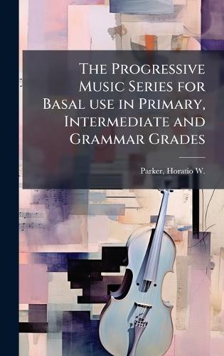 The Progressive Music Series for Basal use in Primary, Intermediate and Grammar Grades