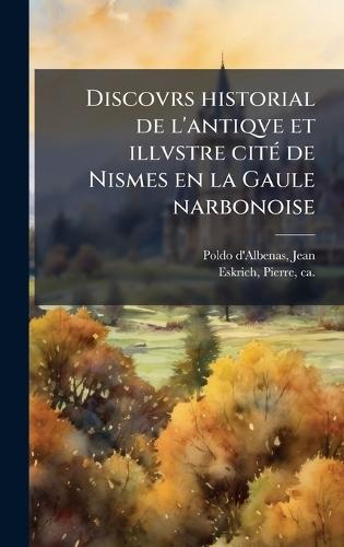 Discovrs historial de l'antiqve et illvstre citÃ(c) de Nismes en la Gaule narbonoise