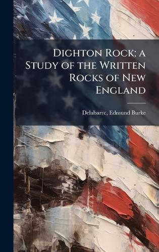 Dighton Rock; a Study of the Written Rocks of New England