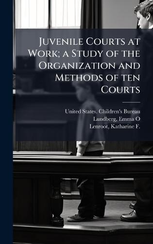 Juvenile Courts at Work; a Study of the Organization and Methods of ten Courts