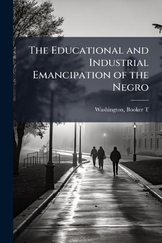 The Educational and Industrial Emancipation of the Negro