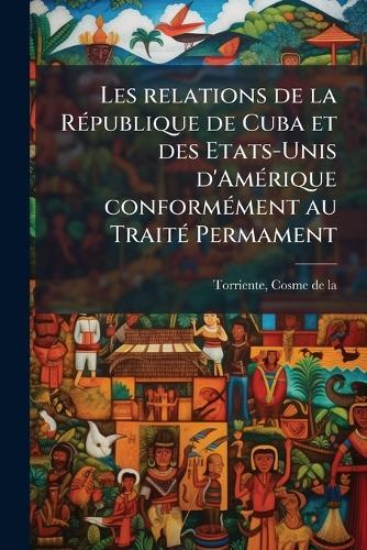 Les relations de la RÃ(c)publique de Cuba et des Etats-Unis d'AmÃ(c)rique conformÃ(c)ment au TraitÃ(c) Permament
