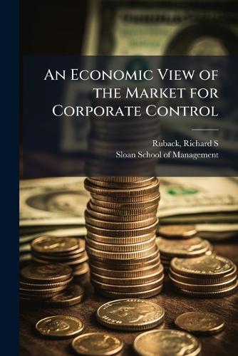 An Economic View of the Market for Corporate Control