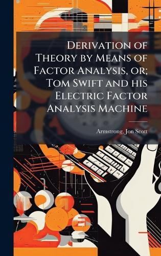 Derivation of Theory by Means of Factor Analysis, or; Tom Swift and his Electric Factor Analysis Machine