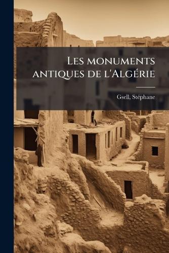 Les monuments antiques de l'AlgÃ(c)rie