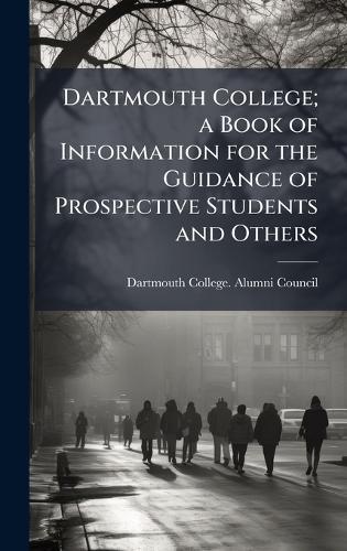 Dartmouth College; a Book of Information for the Guidance of Prospective Students and Others