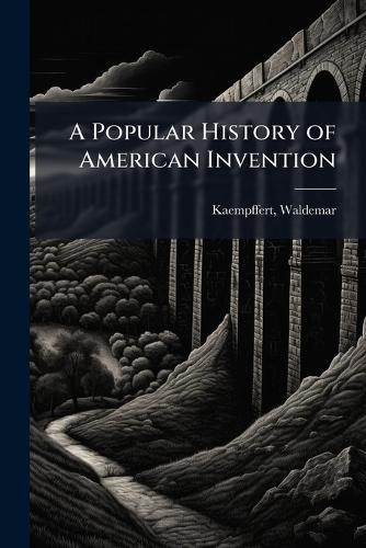 A Popular History of American Invention